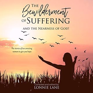 READ EBOOK EPUB KINDLE PDF The Bewilderment of Suffering: . . . and the Nearness of God! by  Lonnie