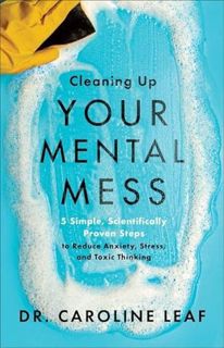 Read EBOOK EPUB KINDLE PDF Cleaning Up Your Mental Mess: 5 Simple, Scientifically Proven Steps to Re