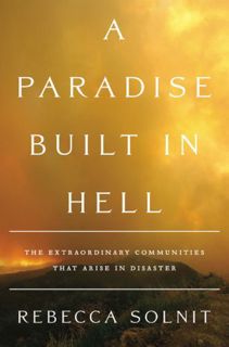 ACCESS [EPUB KINDLE PDF EBOOK] A Paradise Built in Hell: The Extraordinary Communities That Arise in