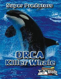 [Access] [EBOOK EPUB KINDLE PDF] Orca Killer Whale: (Age 5 - 8) (Super Predators) by  TJ Rob 🧡
