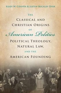 GET [EPUB KINDLE PDF EBOOK] The Classical and Christian Origins of American Politics by  Kody W. Coo