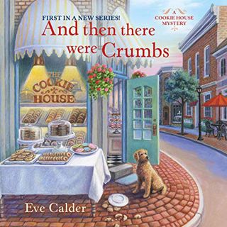 [GET] EBOOK EPUB KINDLE PDF And Then There Were Crumbs: A Cookie House Mystery, Book 1 by  Eve Calde