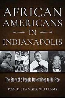 [Access] [EPUB KINDLE PDF EBOOK] African Americans in Indianapolis: The Story of a People Determined