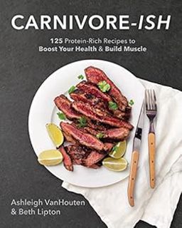 [ACCESS] [EBOOK EPUB KINDLE PDF] Carnivore-ish: 125 Protein-Rich Recipes to Boost Your Health and Bu
