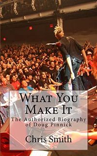 [View] EBOOK EPUB KINDLE PDF What You Make It: The Authorized Biography of Doug Pinnick by  Chris Sm