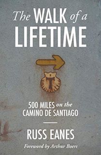 READ EPUB KINDLE PDF EBOOK The Walk of a Lifetime: 500 Miles on the Camino de Santiago by  Russ Eane