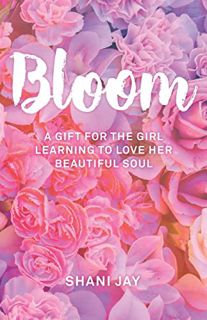 VIEW PDF EBOOK EPUB KINDLE Bloom: A Gift For The Girl Learning To Love Her Beautiful Soul by  Shani