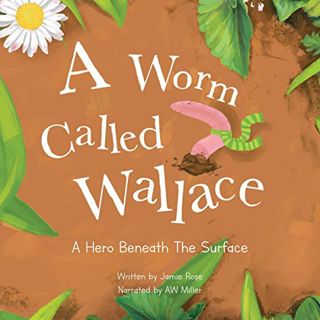 View [PDF EBOOK EPUB KINDLE] A Worm Called Wallace: A Children's Book About Nature & Self Worth by