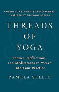 [GET] [EPUB KINDLE PDF EBOOK] Threads of Yoga: Themes, Reflections, and Meditations to Weave into Yo