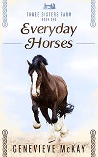 [READ] [KINDLE PDF EBOOK EPUB] Everyday Horses (Three Sisters Farm Book 1) by  Genevieve Mckay 📩
