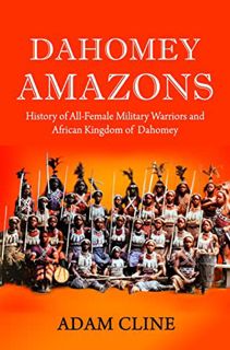 [GET] [EPUB KINDLE PDF EBOOK] Dahomey Amazons: History of All-female military warriors and African K