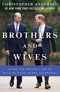 [ACCESS] PDF EBOOK EPUB KINDLE Brothers and Wives: Inside the Private Lives of William, Kate, Harry,