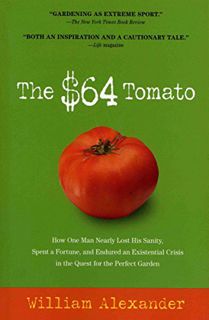 View KINDLE PDF EBOOK EPUB The $64 Tomato: How One Man Nearly Lost His Sanity, Spent a Fortune, and