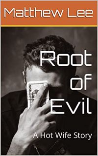 [View] EPUB KINDLE PDF EBOOK Root of Evil: A Hot Wife Story by  Matthew Lee ✔️