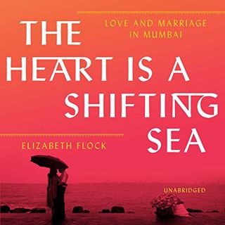 [READ] EPUB KINDLE PDF EBOOK The Heart is a Shifting Sea: Love and Marriage in Mumbai by  Elizabeth
