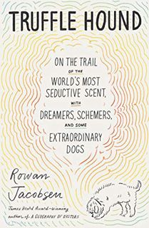 View KINDLE PDF EBOOK EPUB Truffle Hound: On the Trail of the World’s Most Seductive Scent, with Dre