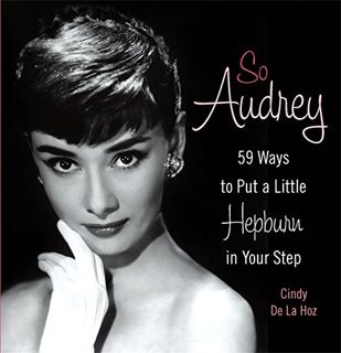 [View] EBOOK EPUB KINDLE PDF So Audrey: 59 Ways to Put a Little Hepburn in Your Step by  Cindy De La
