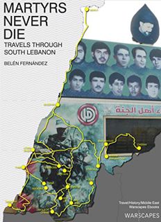 Get EBOOK EPUB KINDLE PDF Martyrs Never Die: Travels through South Lebanon (Warscapes Longreads) by