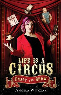 [Access] EBOOK EPUB KINDLE PDF Life is a Circus: Enjoy the Show by  Angela Witczak 🗂️