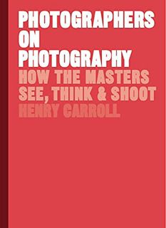 Access EPUB KINDLE PDF EBOOK Photographers on Photography: How the Masters See, Think, and Shoot (Hi