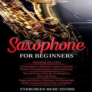 [GET] PDF EBOOK EPUB KINDLE Saxophone for Beginners: 3 in 1- Beginner's Guide + Tips and Tricks + Si