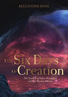 ACCESS [PDF EBOOK EPUB KINDLE] The Six Days of Creation: The Garden of Eden, Dinosaurs, and the Miss
