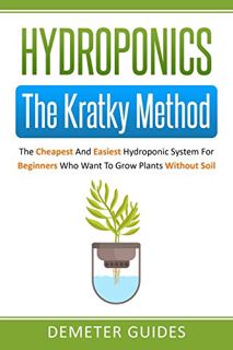 [GET] KINDLE PDF EBOOK EPUB Hydroponics: The Kratky Method: The Cheapest And Easiest Hydroponic Syst