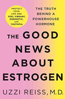 [GET] EBOOK EPUB KINDLE PDF The Good News About Estrogen: The Truth Behind a Powerhouse Hormone by