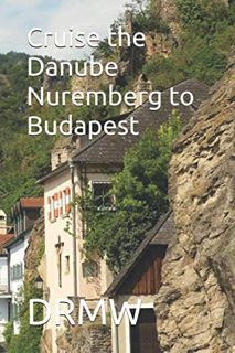 [Get] [EBOOK EPUB KINDLE PDF] Cruise the Danube Nuremberg to Budapest by  DRMW 📔