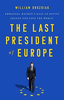 [Get] EPUB KINDLE PDF EBOOK The Last President of Europe: Emmanuel Macron's Race to Revive France an