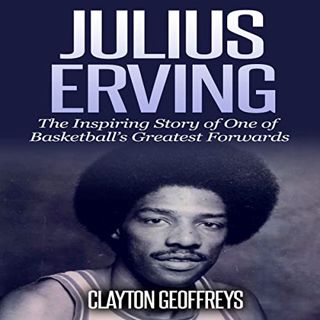 [READ] [EBOOK EPUB KINDLE PDF] Julius Erving: The Inspiring Story of One of Basketball's Greatest Fo
