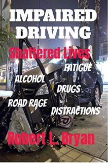 [View] PDF EBOOK EPUB KINDLE Impaired Driving Shattered Lives by  Robert L. Bryan 🖌️