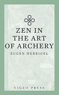 [VIEW] PDF EBOOK EPUB KINDLE Zen in the Art of Archery by  Herrigel Eugen &  R. F. C. Hull √