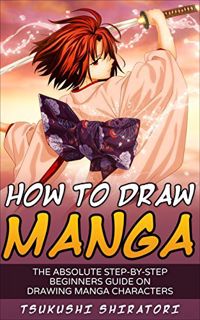 READ EBOOK EPUB KINDLE PDF How to Draw Manga: The Absolute Step-By-Step Beginners Guide On Drawing M