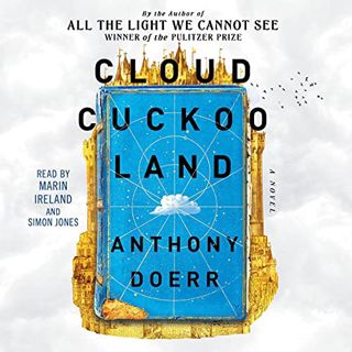 VIEW [EPUB KINDLE PDF EBOOK] Cloud Cuckoo Land: A Novel by  Anthony Doerr,Marin Ireland,Simon Jones,