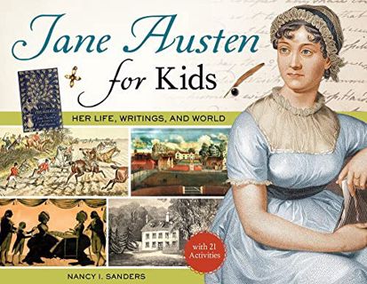 Access [PDF EBOOK EPUB KINDLE] Jane Austen for Kids: Her Life, Writings, and World, with 21 Activiti