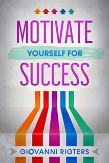 View [EBOOK EPUB KINDLE PDF] Motivate Yourself for Success by  Giovanni Rigters 📒