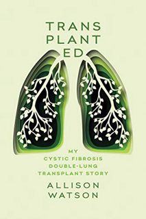 [VIEW] [PDF EBOOK EPUB KINDLE] Transplanted: My Cystic Fibrosis Double-Lung Transplant Story by  All