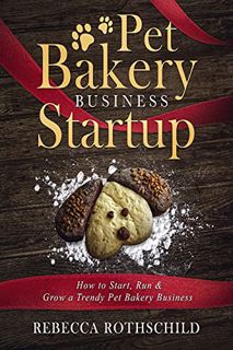 [GET] EPUB KINDLE PDF EBOOK Pet Bakery Business Startup: How to Start, Run & Grow a Trendy Pet Baker