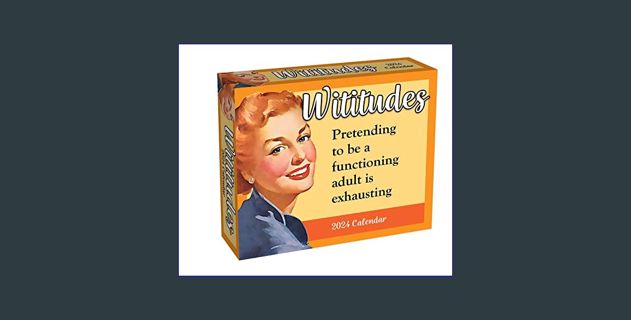 Read eBook [PDF] ⚡ Wititudes 2024 Day-to-Day Calendar: Pretending to Be a Functioning Adult Is Exhau