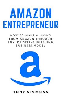 [View] [KINDLE PDF EBOOK EPUB] Amazon Entrepreneur: How to Make a Living from Amazon Through FBA or