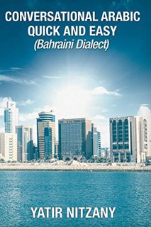 [VIEW] EPUB KINDLE PDF EBOOK Conversational Arabic Quick and Easy: Bahraini Dialect, Travel to Bahra