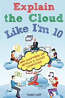 View EBOOK EPUB KINDLE PDF Explain the Cloud Like I'm 10 by  Todd Hoff 📍