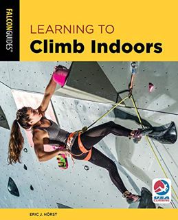 ACCESS [PDF EBOOK EPUB KINDLE] Learning to Climb Indoors (How To Climb Series) by  Eric Horst 💜