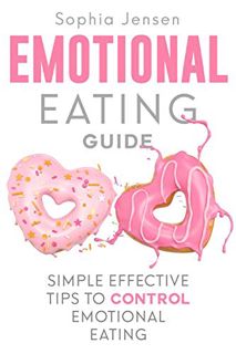 [VIEW] [KINDLE PDF EBOOK EPUB] Emotional Eating Guide: Simple Effective Tips to Control Emotional Ea
