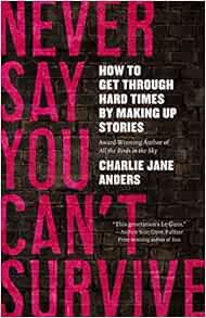 READ EBOOK EPUB KINDLE PDF Never Say You Can't Survive by Charlie Jane Anders 💝