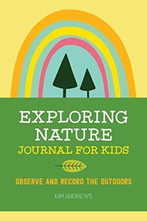 [View] PDF EBOOK EPUB KINDLE Exploring Nature Journal for Kids: Observe and Record the Outdoors (Exp