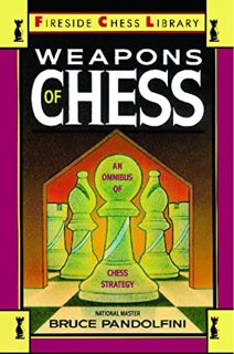 [Access] [EBOOK EPUB KINDLE PDF] Weapons of Chess: An Omnibus of Chess Strategies: An Omnibus of Che