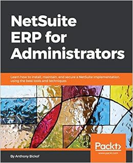 [View] [EBOOK EPUB KINDLE PDF] NetSuite ERP for Administrators: Learn how to install, maintain, and