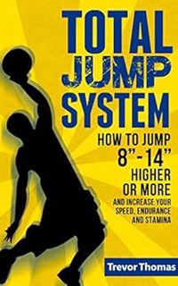 View [PDF EBOOK EPUB KINDLE] Total Jump System: How to Jump 8"-14" Higher or More by Trevor Thomas �